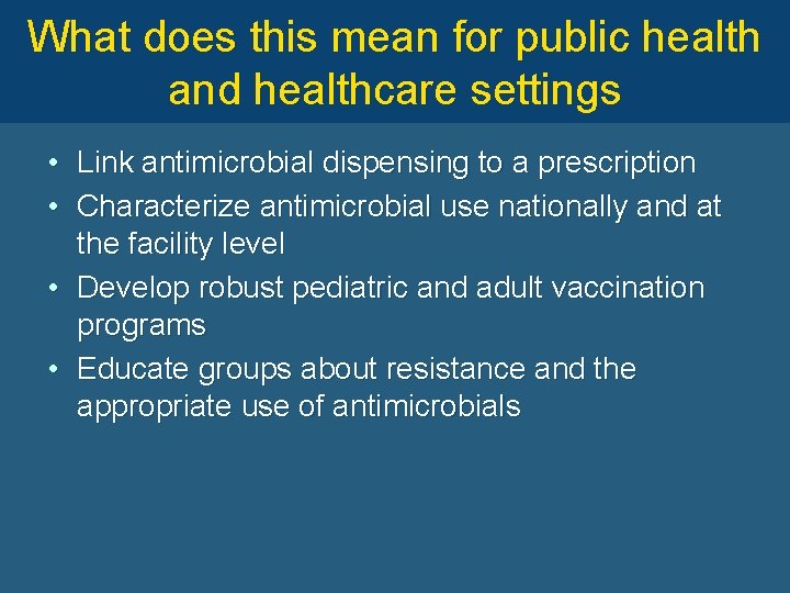 What does this mean for public health and healthcare settings • Link antimicrobial dispensing