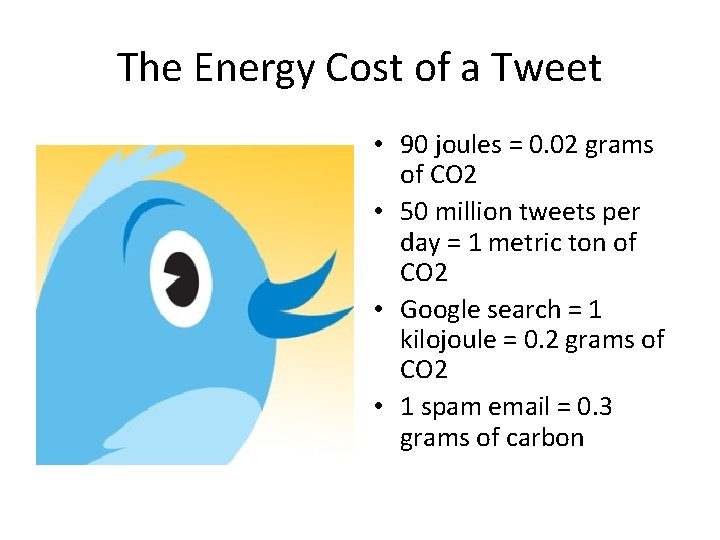 The Energy Cost of a Tweet • 90 joules = 0. 02 grams of