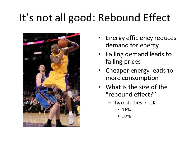 It’s not all good: Rebound Effect • Energy efficiency reduces demand for energy •