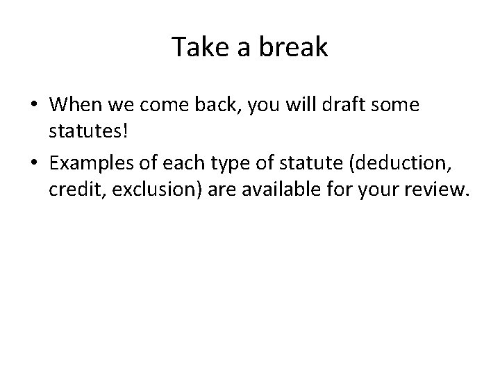 Take a break • When we come back, you will draft some statutes! •