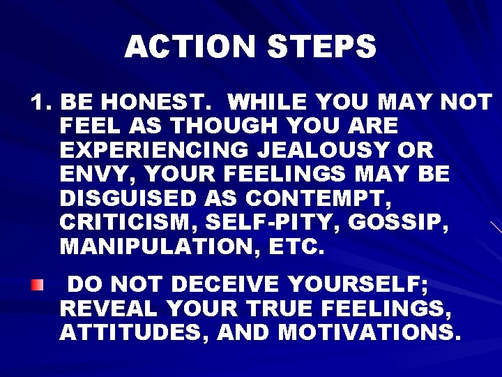 ACTION STEPS 1. BE HONEST. WHILE YOU MAY NOT FEEL AS THOUGH YOU ARE