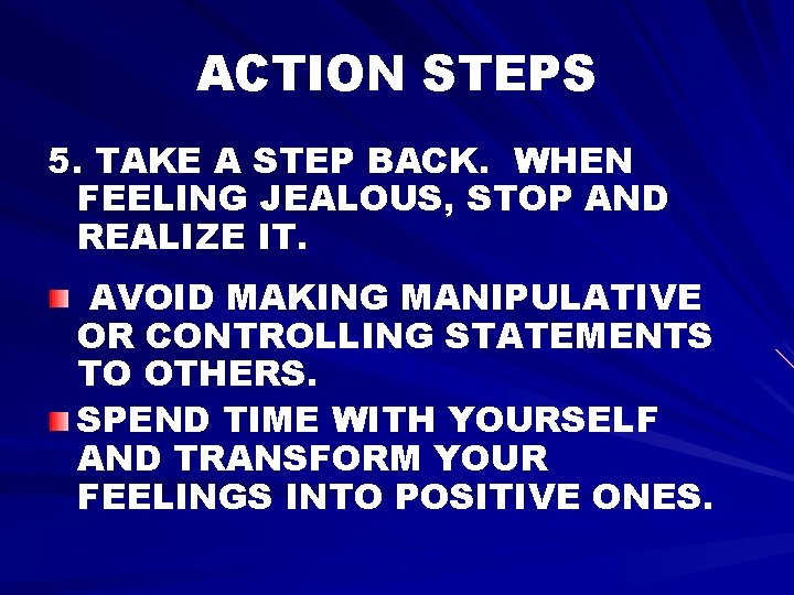 ACTION STEPS 5. TAKE A STEP BACK. WHEN FEELING JEALOUS, STOP AND REALIZE IT.