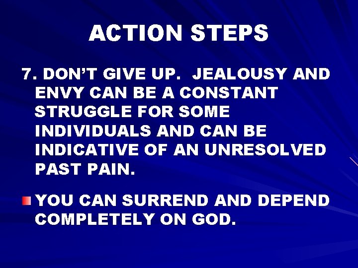 ACTION STEPS 7. DON’T GIVE UP. JEALOUSY AND ENVY CAN BE A CONSTANT STRUGGLE