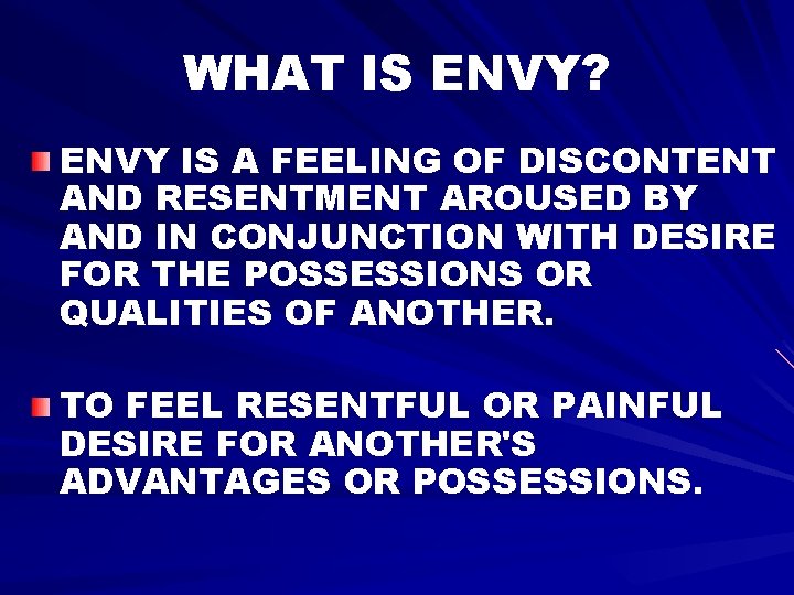 WHAT IS ENVY? ENVY IS A FEELING OF DISCONTENT AND RESENTMENT AROUSED BY AND