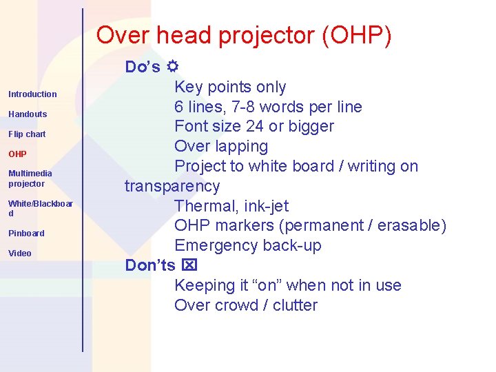 Over head projector (OHP) Introduction Handouts Flip chart OHP Multimedia projector White/Blackboar d Pinboard