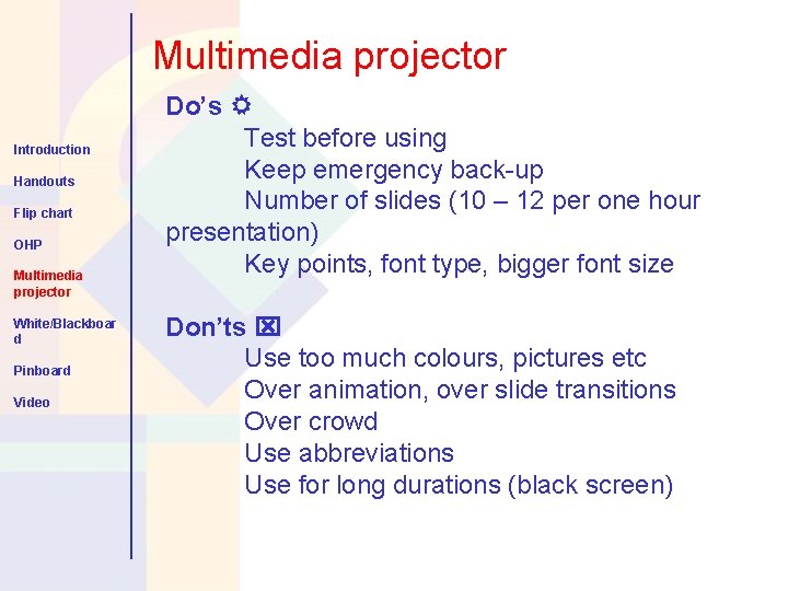 Multimedia projector Introduction Handouts Flip chart OHP Multimedia projector White/Blackboar d Pinboard Video Do’s