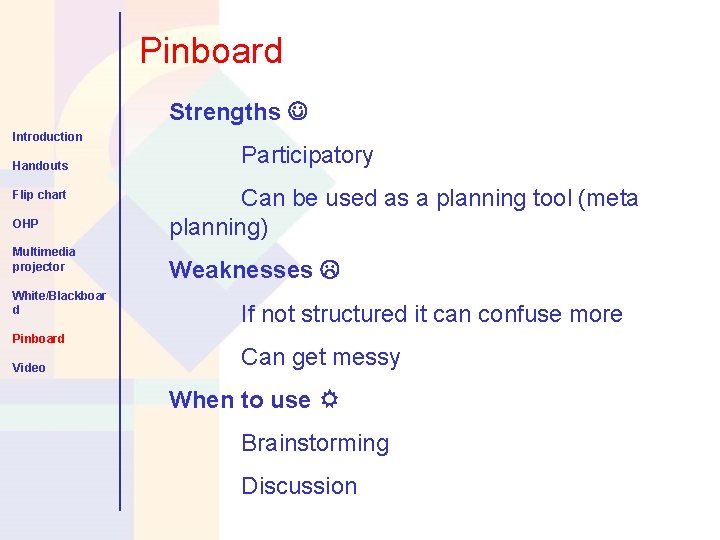 Pinboard Strengths Introduction Handouts Flip chart OHP Multimedia projector White/Blackboar d Pinboard Video Participatory