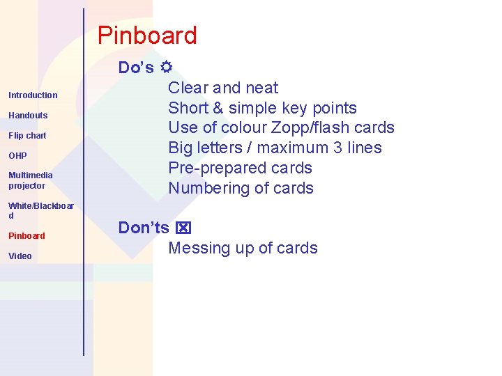 Pinboard Introduction Handouts Flip chart OHP Multimedia projector White/Blackboar d Pinboard Video Do’s Clear