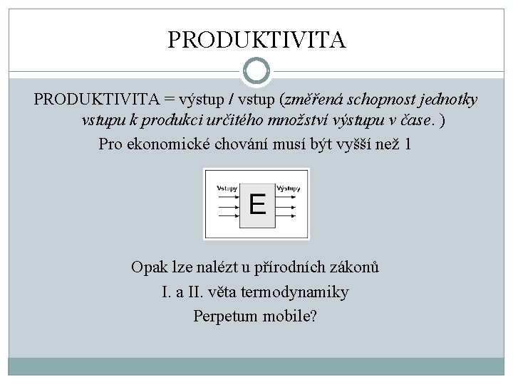 PRODUKTIVITA = výstup / vstup (změřená schopnost jednotky vstupu k produkci určitého množství výstupu