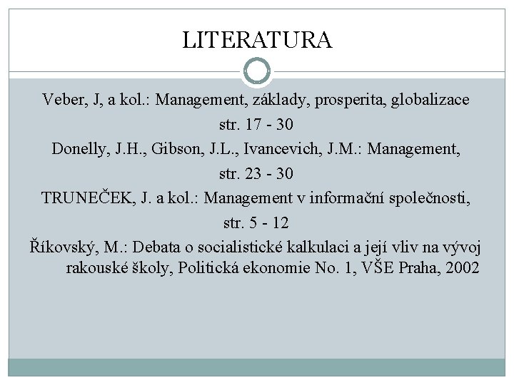 LITERATURA Veber, J, a kol. : Management, základy, prosperita, globalizace str. 17 - 30