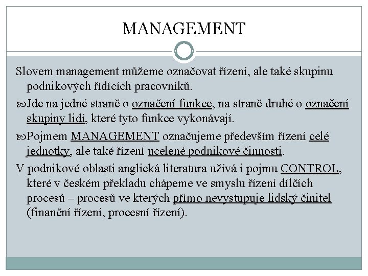 MANAGEMENT Slovem management můžeme označovat řízení, ale také skupinu podnikových řídících pracovníků. Jde na