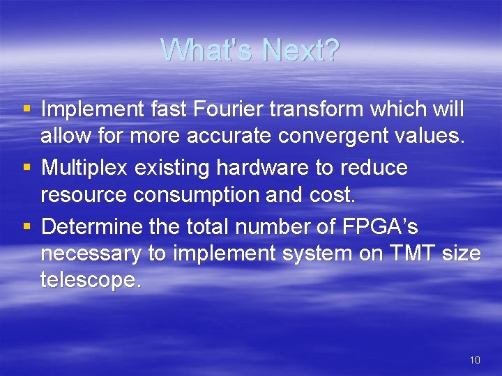 What's Next? § Implement fast Fourier transform which will allow for more accurate convergent