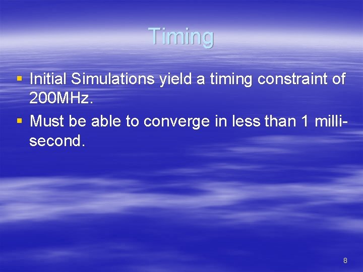 Timing § Initial Simulations yield a timing constraint of 200 MHz. § Must be