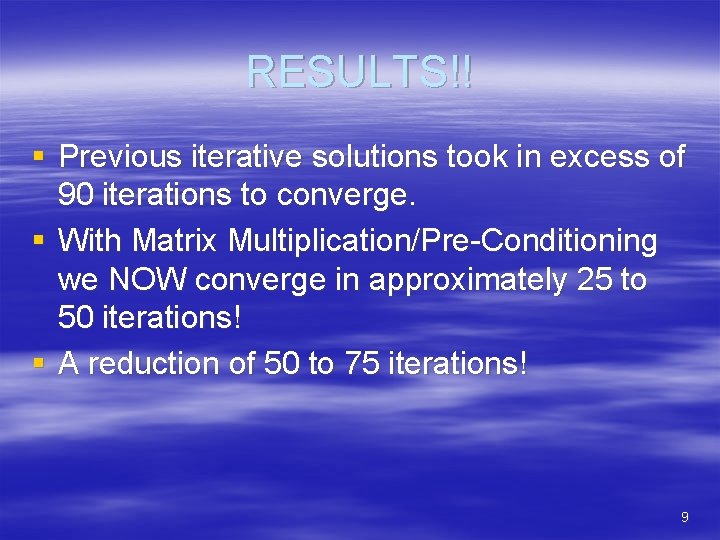 RESULTS!! § Previous iterative solutions took in excess of 90 iterations to converge. §