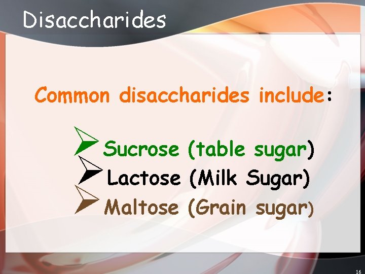 Disaccharides Common disaccharides include: ØSucrose (table sugar) ØLactose (Milk Sugar) ØMaltose (Grain sugar )