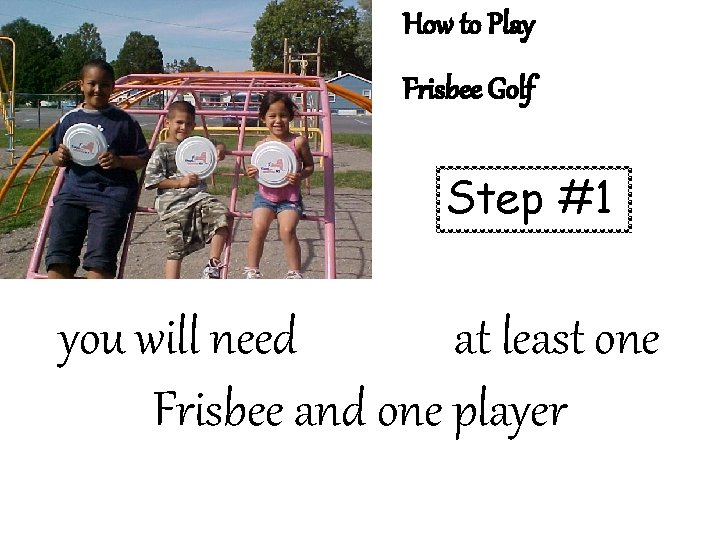 How to Play Frisbee Golf Step #1 you will need at least one Frisbee