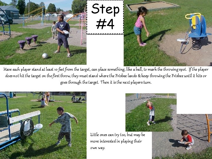 Step #4 Have each player stand at least 10 feet from the target, can