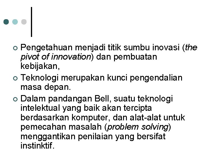 Pengetahuan menjadi titik sumbu inovasi (the pivot of innovation) dan pembuatan kebijakan, ¢ Teknologi