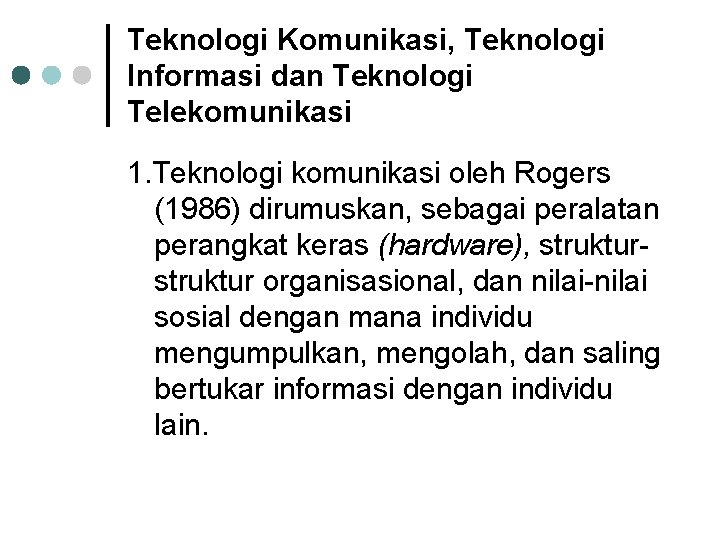 Teknologi Komunikasi, Teknologi Informasi dan Teknologi Telekomunikasi 1. Teknologi komunikasi oleh Rogers (1986) dirumuskan,