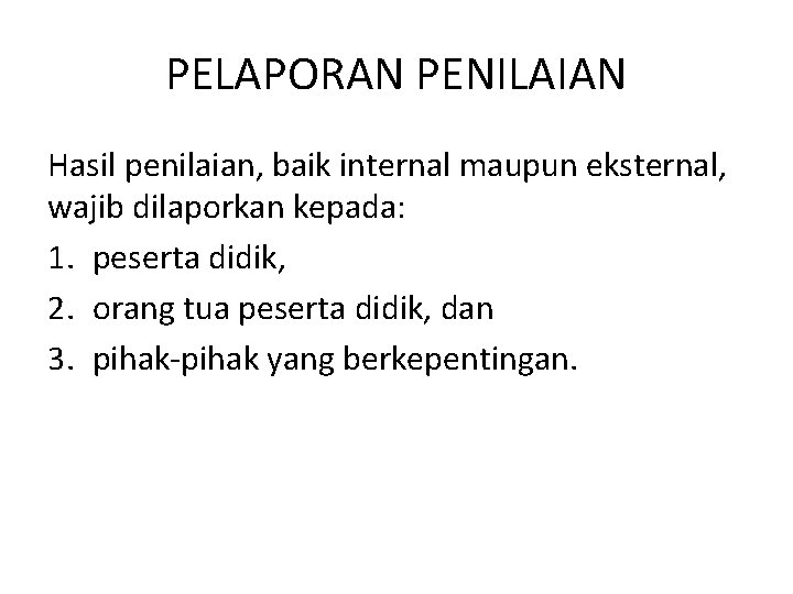 PELAPORAN PENILAIAN Hasil penilaian, baik internal maupun eksternal, wajib dilaporkan kepada: 1. peserta didik,