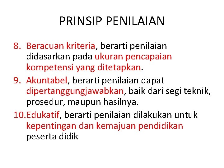 PRINSIP PENILAIAN 8. Beracuan kriteria, berarti penilaian didasarkan pada ukuran pencapaian kompetensi yang ditetapkan.