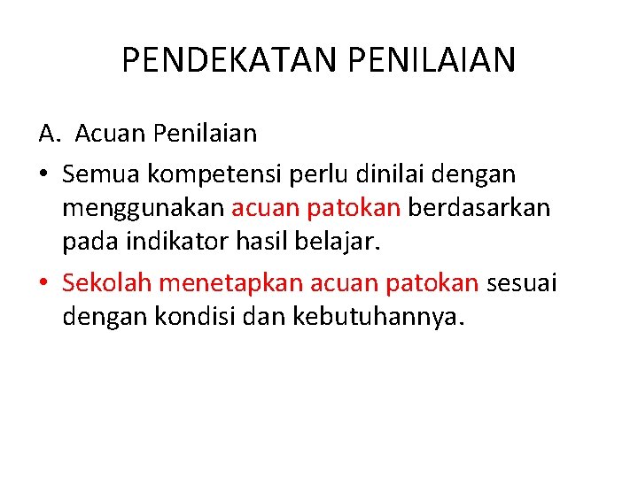 PENDEKATAN PENILAIAN A. Acuan Penilaian • Semua kompetensi perlu dinilai dengan menggunakan acuan patokan