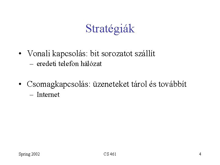 Stratégiák • Vonali kapcsolás: bit sorozatot szállít – eredeti telefon hálózat • Csomagkapcsolás: üzeneteket