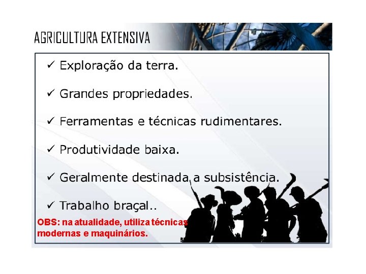 OBS: na atualidade, utiliza técnicas modernas e maquinários. 