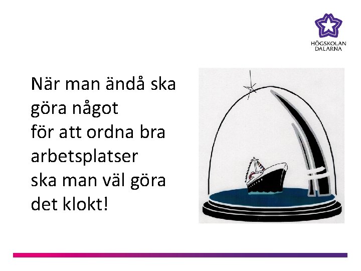 När man ändå ska göra något för att ordna bra arbetsplatser ska man väl