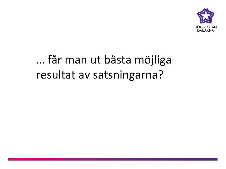 … får man ut bästa möjliga resultat av satsningarna? 