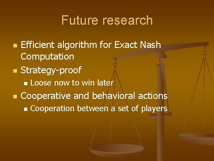 Future research n n Efficient algorithm for Exact Nash Computation Strategy-proof n n Loose