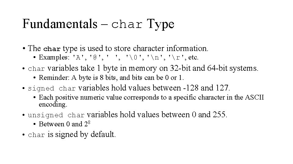Fundamentals – char Type • The char type is used to store character information. Fundamentals – char Type • The char type is used to store character information.