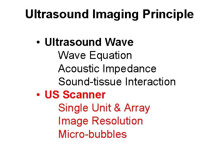 Ultrasound Imaging Principle • Ultrasound Wave Equation Acoustic Impedance Sound-tissue Interaction • US Scanner Ultrasound Imaging Principle • Ultrasound Wave Equation Acoustic Impedance Sound-tissue Interaction • US Scanner