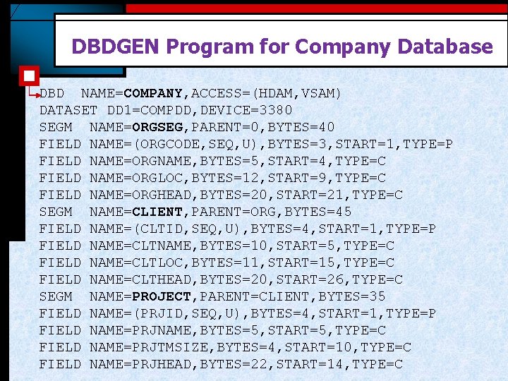 DBDGEN Program for Company Database DBD NAME=COMPANY, ACCESS=(HDAM, VSAM) DATASET DD 1=COMPDD, DEVICE=3380 SEGM