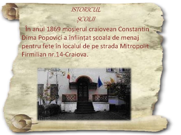 ISTORICUL ȘCOLII În anul 1869 moșierul craiovean Constantin Dima Popovici a înființat școala de