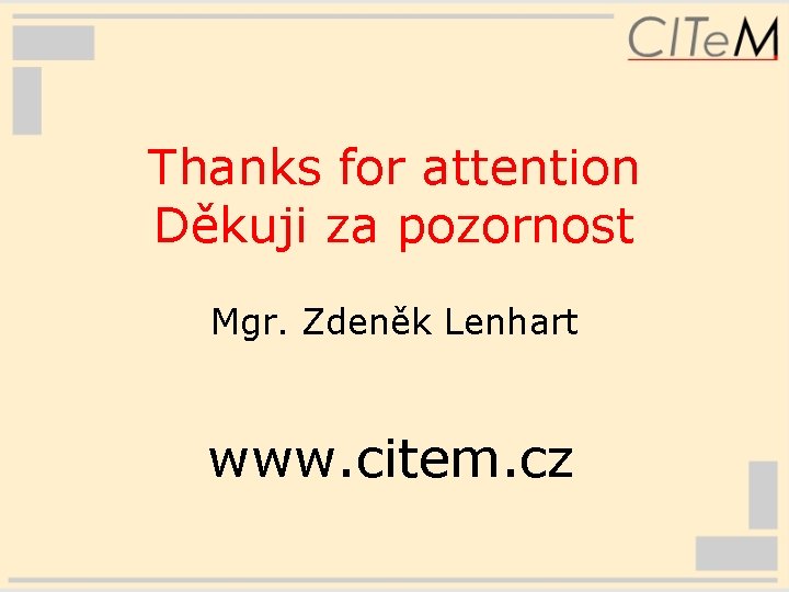 Thanks for attention Děkuji za pozornost Mgr. Zdeněk Lenhart www. citem. cz 