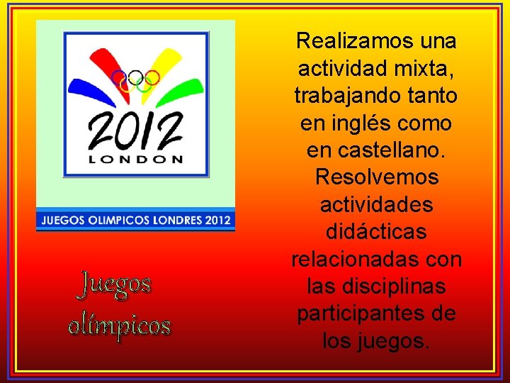 Juegos olímpicos Realizamos una actividad mixta, trabajando tanto en inglés como en castellano. Resolvemos
