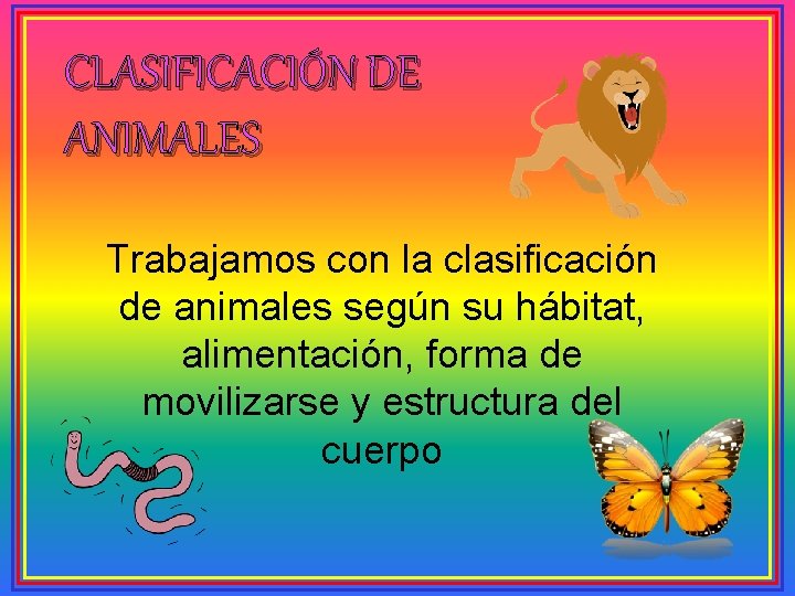 CLASIFICACIÓN DE ANIMALES Trabajamos con la clasificación de animales según su hábitat, alimentación, forma