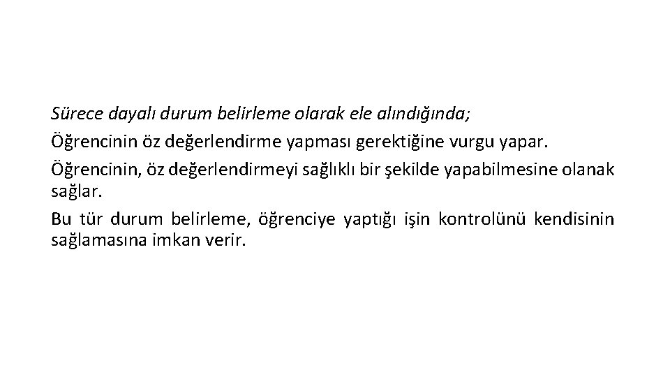 Sürece dayalı durum belirleme olarak ele alındığında; Öğrencinin öz değerlendirme yapması gerektiğine vurgu yapar.