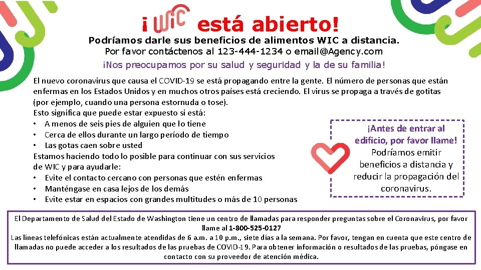 ¡ está abierto! Podríamos darle sus beneficios de alimentos WIC a distancia. Por favor