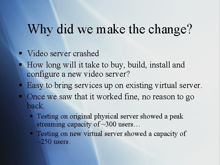 Why did we make the change? § Video server crashed § How long will