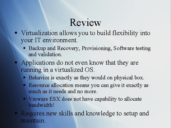 Review § Virtualization allows you to build flexibility into your IT environment. § Backup