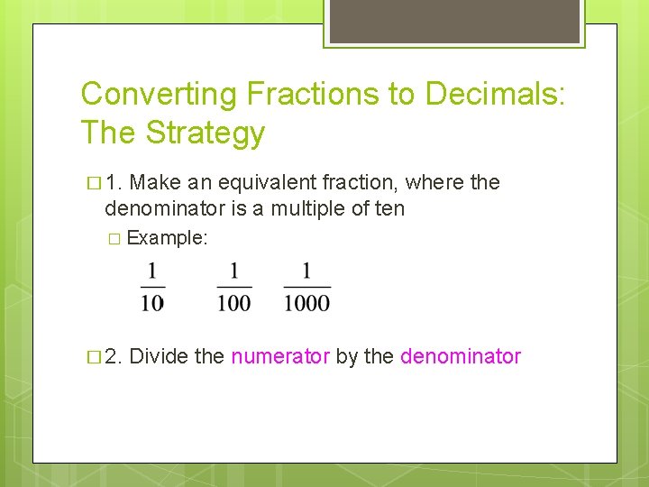 Converting Fractions to Decimals: The Strategy � 1. Make an equivalent fraction, where the