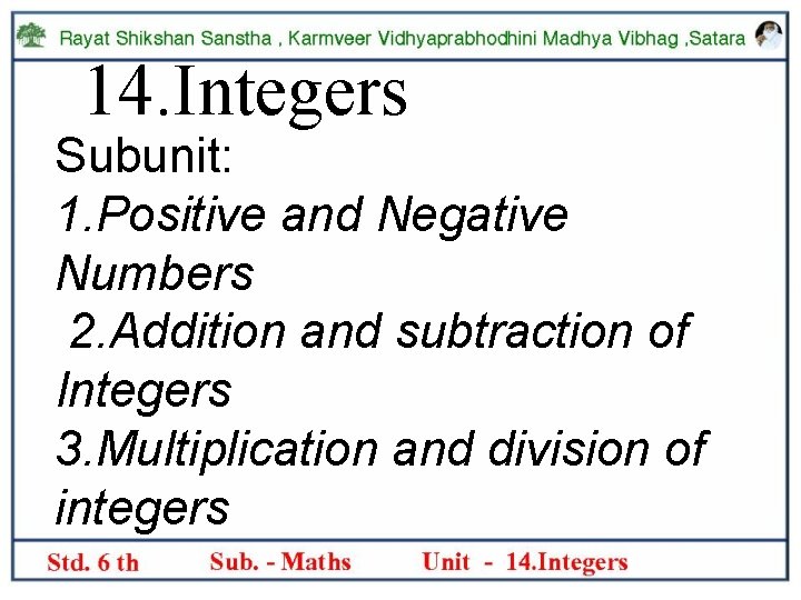 14. Integers Subunit: 1. Positive and Negative Numbers 2. Addition and subtraction of Integers