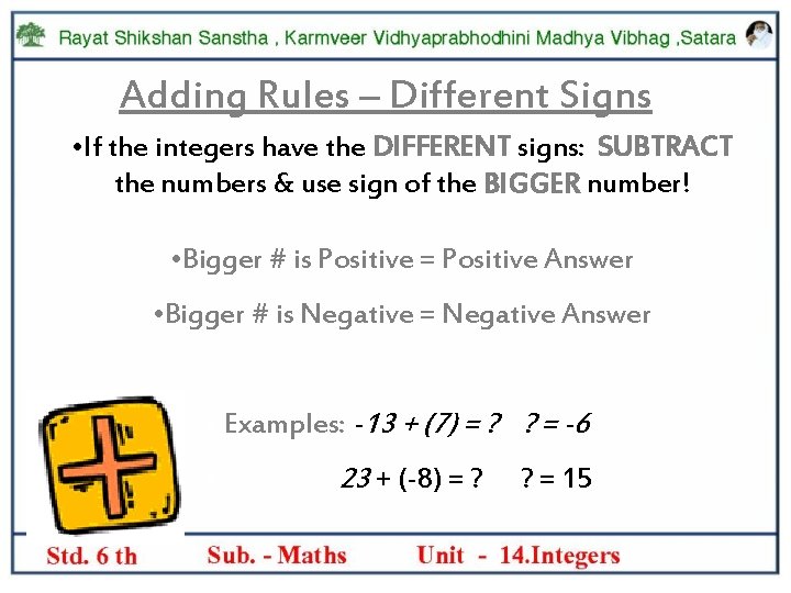 Adding Rules – Different Signs • If the integers have the DIFFERENT signs: SUBTRACT