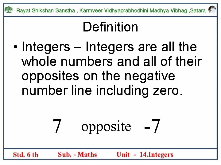 Definition • Integers – Integers are all the whole numbers and all of their