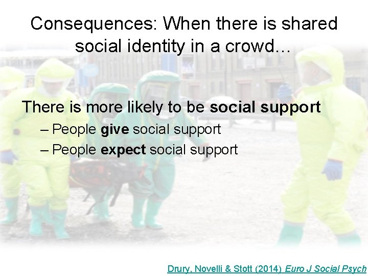 Consequences: When there is shared social identity in a crowd… There is more likely