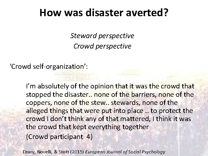How was disaster averted? Steward perspective Crowd perspective ‘Crowd self-organization’: I’m absolutely of the