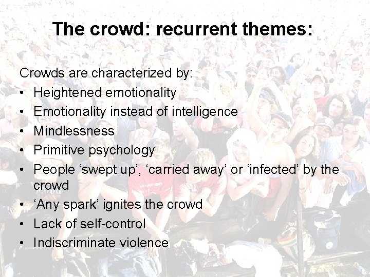 The crowd: recurrent themes: Crowds are characterized by: • Heightened emotionality • Emotionality instead