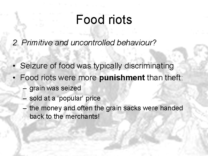 Food riots 2. Primitive and uncontrolled behaviour? • Seizure of food was typically discriminating